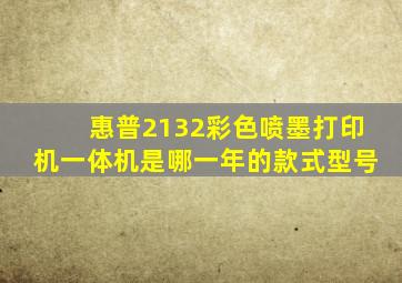 惠普2132彩色喷墨打印机一体机是哪一年的款式型号