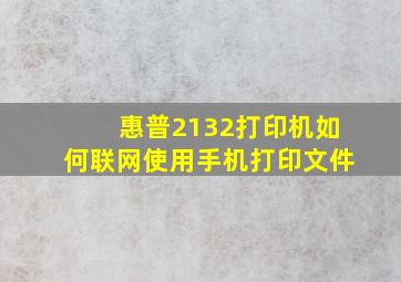 惠普2132打印机如何联网使用手机打印文件