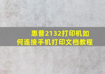 惠普2132打印机如何连接手机打印文档教程