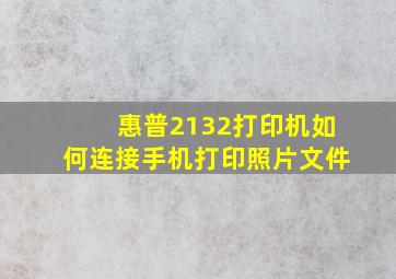 惠普2132打印机如何连接手机打印照片文件