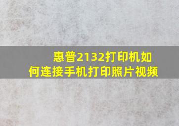 惠普2132打印机如何连接手机打印照片视频