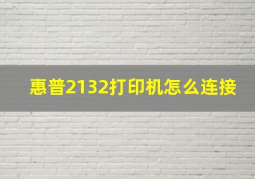 惠普2132打印机怎么连接