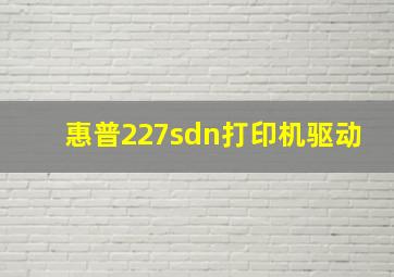 惠普227sdn打印机驱动