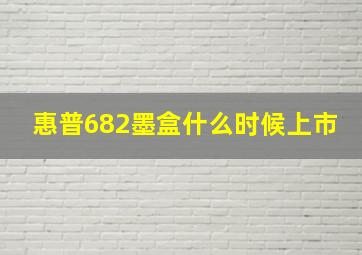 惠普682墨盒什么时候上市