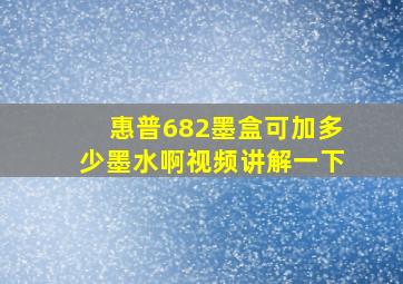 惠普682墨盒可加多少墨水啊视频讲解一下