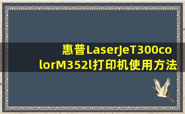 惠普LaserJeT300colorM352l打印机使用方法