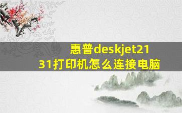 惠普deskjet2131打印机怎么连接电脑