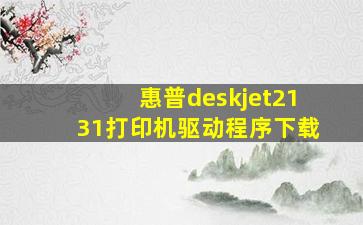 惠普deskjet2131打印机驱动程序下载