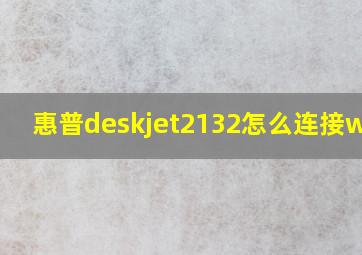 惠普deskjet2132怎么连接wifi