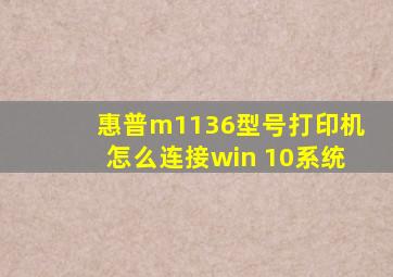 惠普m1136型号打印机怎么连接win 10系统