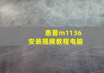 惠普m1136安装视频教程电脑