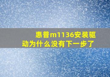 惠普m1136安装驱动为什么没有下一步了