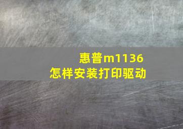 惠普m1136怎样安装打印驱动