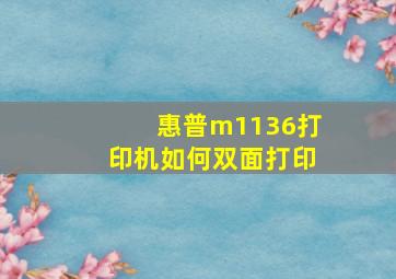 惠普m1136打印机如何双面打印