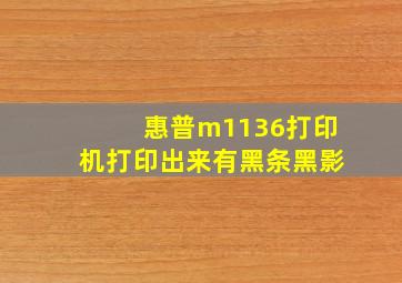 惠普m1136打印机打印出来有黑条黑影