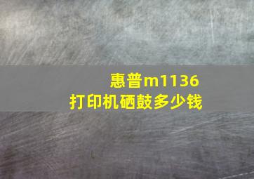 惠普m1136打印机硒鼓多少钱