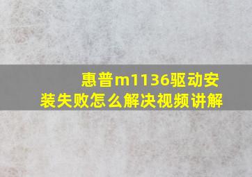 惠普m1136驱动安装失败怎么解决视频讲解