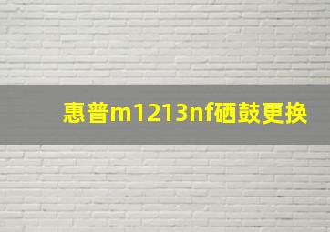 惠普m1213nf硒鼓更换