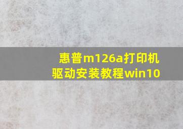 惠普m126a打印机驱动安装教程win10