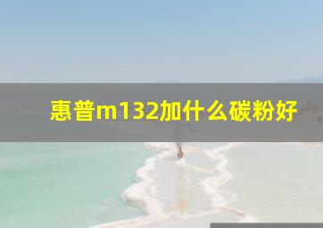 惠普m132加什么碳粉好