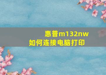 惠普m132nw如何连接电脑打印