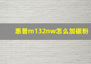 惠普m132nw怎么加碳粉