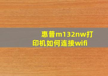 惠普m132nw打印机如何连接wifi