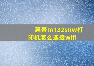 惠普m132snw打印机怎么连接wifi