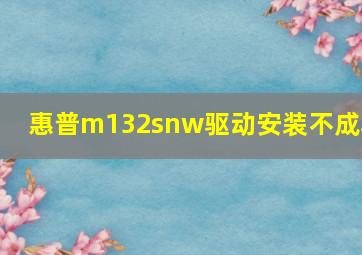 惠普m132snw驱动安装不成功