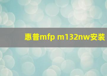 惠普mfp m132nw安装