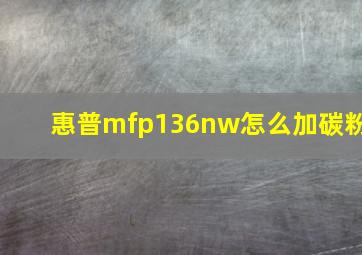 惠普mfp136nw怎么加碳粉