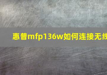 惠普mfp136w如何连接无线