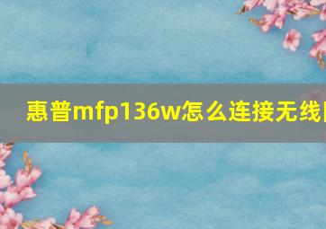 惠普mfp136w怎么连接无线网