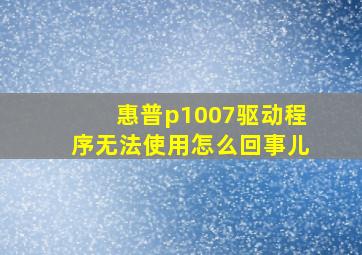 惠普p1007驱动程序无法使用怎么回事儿