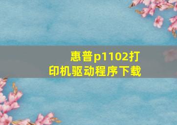 惠普p1102打印机驱动程序下载