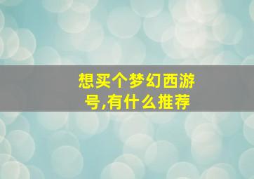 想买个梦幻西游号,有什么推荐