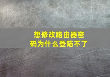 想修改路由器密码为什么登陆不了