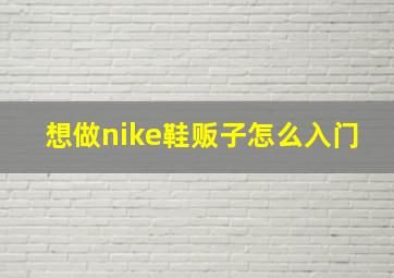 想做nike鞋贩子怎么入门