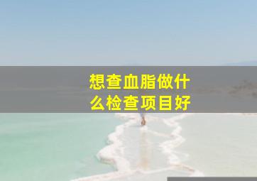 想查血脂做什么检查项目好