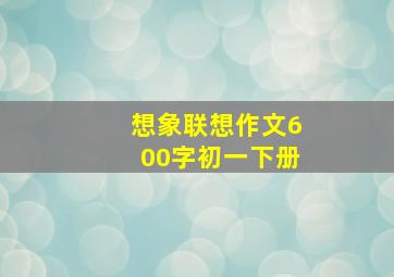 想象联想作文600字初一下册