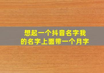 想起一个抖音名字我的名字上面带一个月字