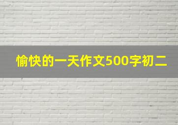 愉快的一天作文500字初二