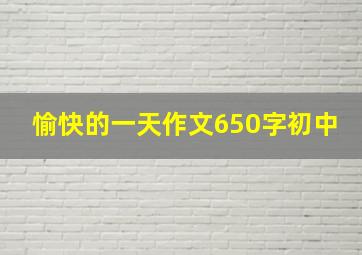 愉快的一天作文650字初中