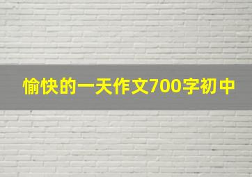 愉快的一天作文700字初中