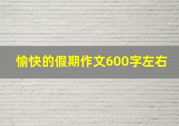 愉快的假期作文600字左右