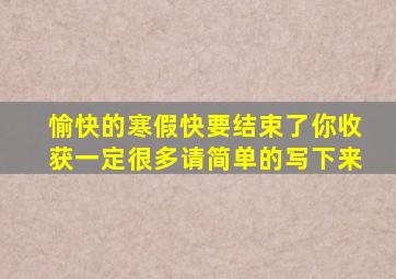 愉快的寒假快要结束了你收获一定很多请简单的写下来