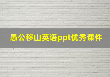 愚公移山英语ppt优秀课件