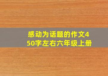 感动为话题的作文450字左右六年级上册