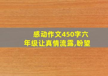 感动作文450字六年级让真情流露,盼望