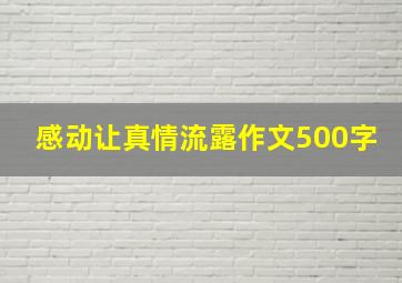 感动让真情流露作文500字